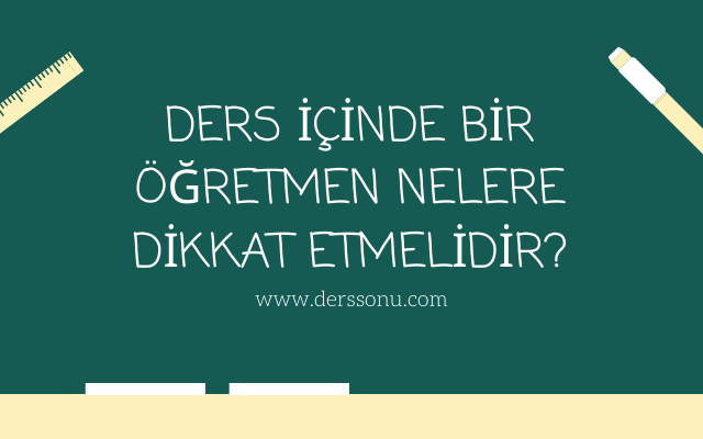 Ders İçinde Bir Öğretmen Nelere Dikkat Etmelidir?