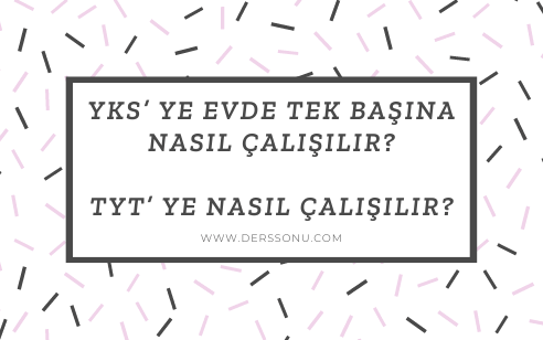 YKS’ YE EVDE TEK BAŞINA NASIL ÇALIŞILIR?