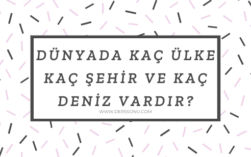 DÜNYADA KAÇ ÜLKE , KAÇ ŞEHİR VE KAÇ DENİZ VARDIR?